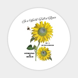 In a World Full of Roses be a Sunflower Shirt Magnet